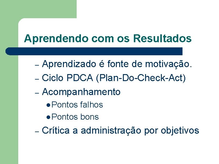 Aprendendo com os Resultados Aprendizado é fonte de motivação. – Ciclo PDCA (Plan-Do-Check-Act) –