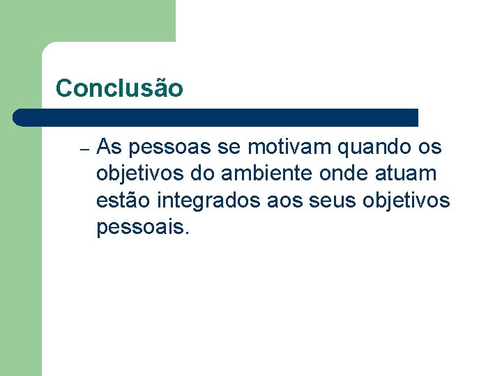 Conclusão – As pessoas se motivam quando os objetivos do ambiente onde atuam estão