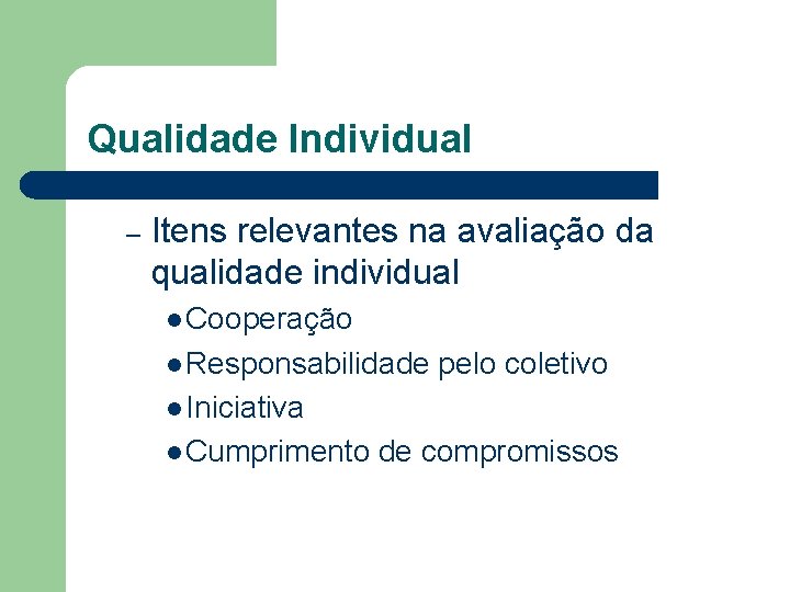 Qualidade Individual – Itens relevantes na avaliação da qualidade individual l Cooperação l Responsabilidade