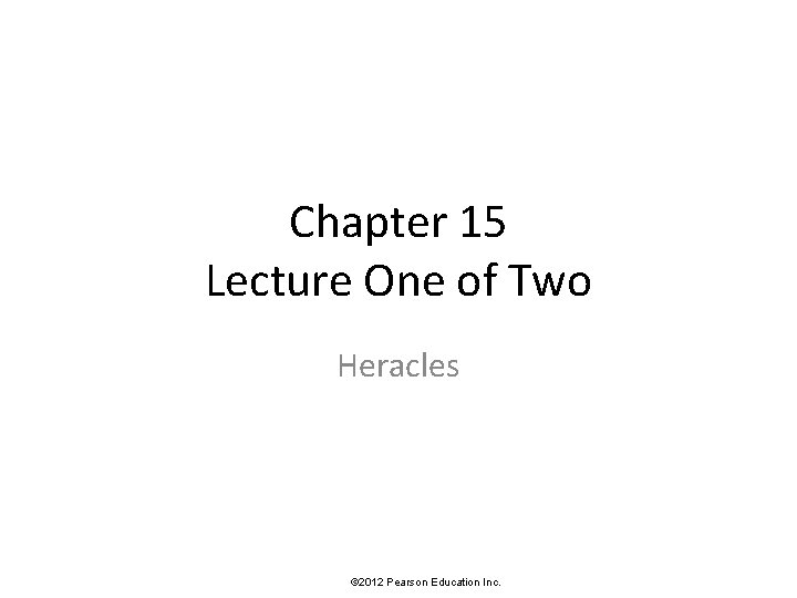 Chapter 15 Lecture One of Two Heracles © 2012 Pearson Education Inc. 