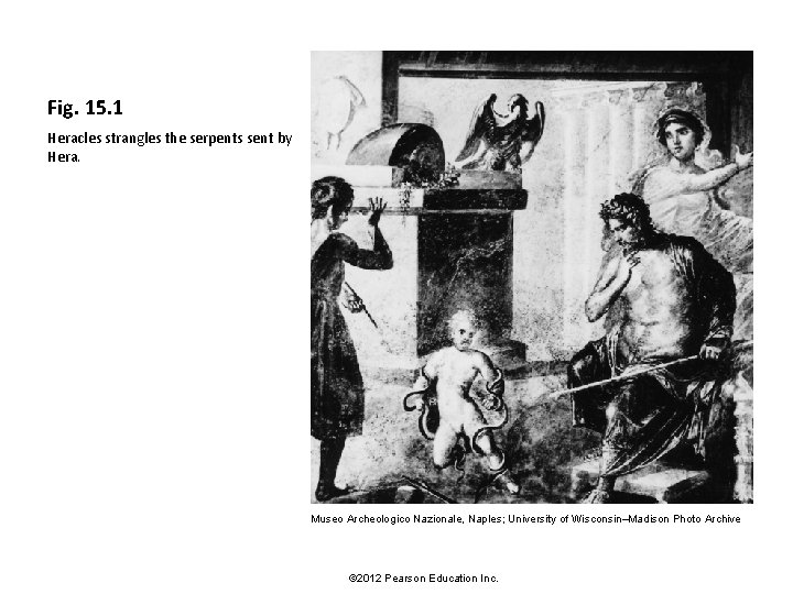 Fig. 15. 1 Heracles strangles the serpents sent by Hera. Museo Archeologico Nazionale, Naples;