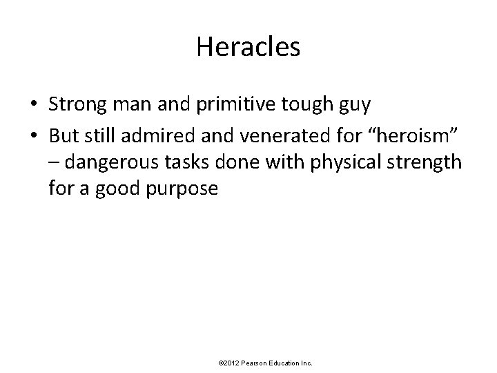 Heracles • Strong man and primitive tough guy • But still admired and venerated