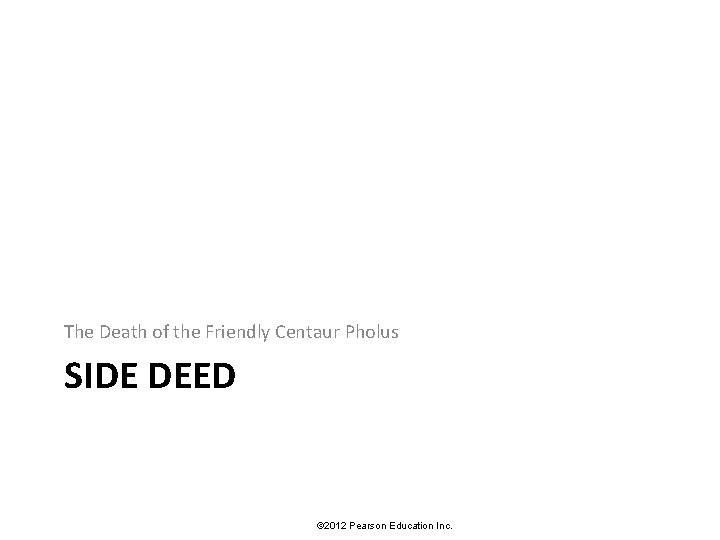 The Death of the Friendly Centaur Pholus SIDE DEED © 2012 Pearson Education Inc.