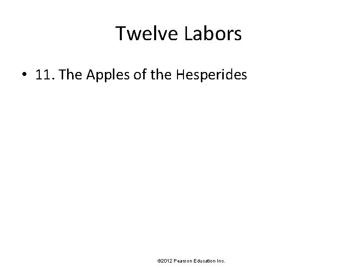 Twelve Labors • 11. The Apples of the Hesperides © 2012 Pearson Education Inc.