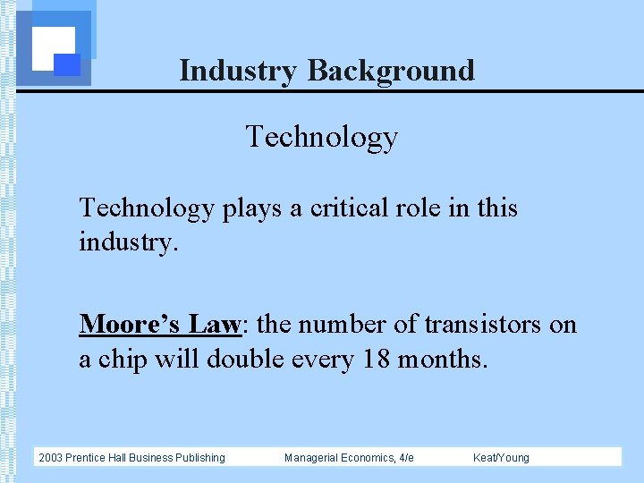 Industry Background Technology plays a critical role in this industry. Moore’s Law: the number