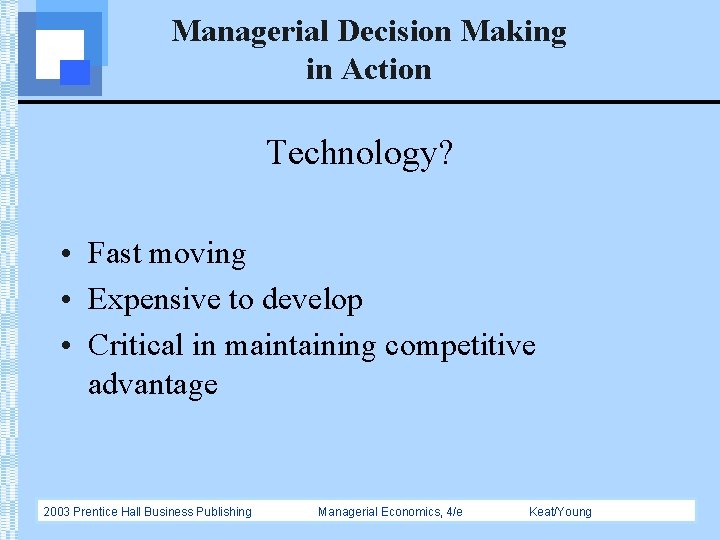 Managerial Decision Making in Action Technology? • Fast moving • Expensive to develop •