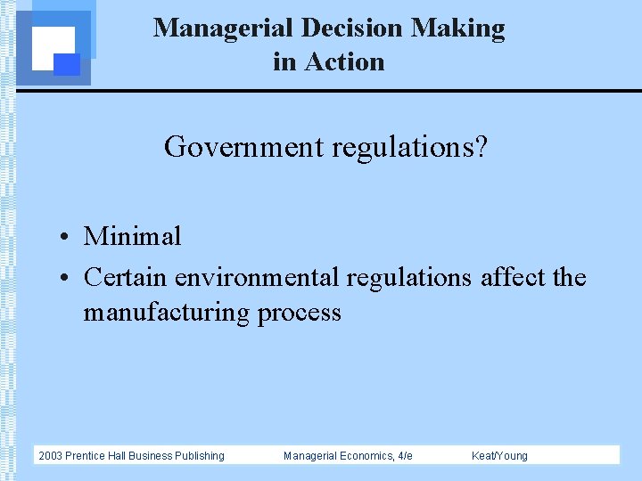 Managerial Decision Making in Action Government regulations? • Minimal • Certain environmental regulations affect