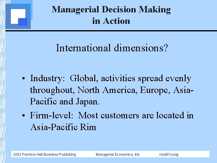 Managerial Decision Making in Action International dimensions? • Industry: Global, activities spread evenly throughout,