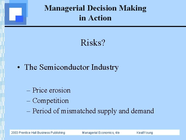 Managerial Decision Making in Action Risks? • The Semiconductor Industry – Price erosion –