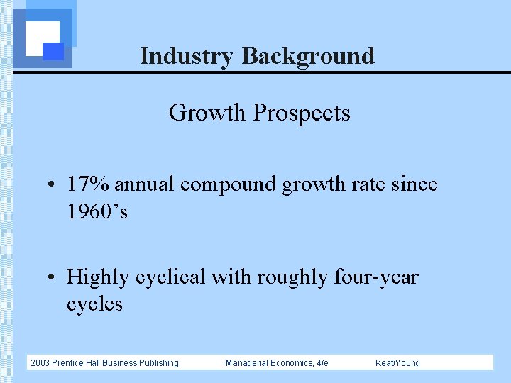 Industry Background Growth Prospects • 17% annual compound growth rate since 1960’s • Highly