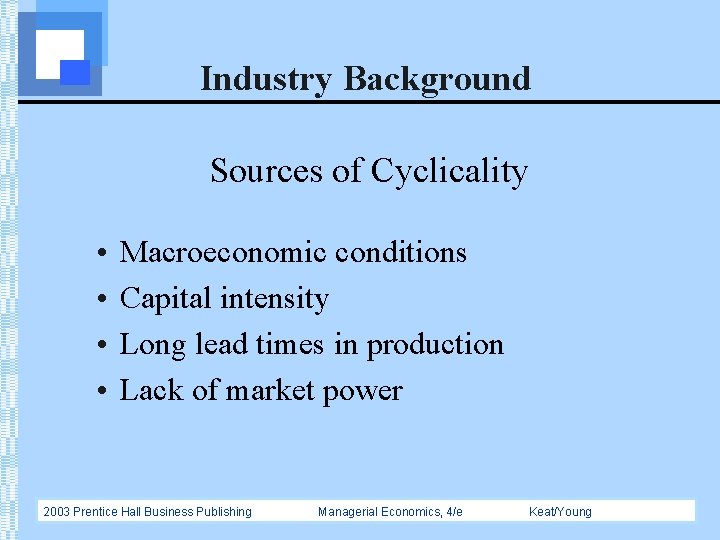 Industry Background Sources of Cyclicality • • Macroeconomic conditions Capital intensity Long lead times