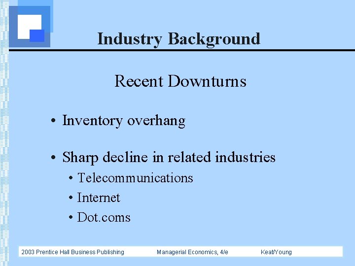 Industry Background Recent Downturns • Inventory overhang • Sharp decline in related industries •