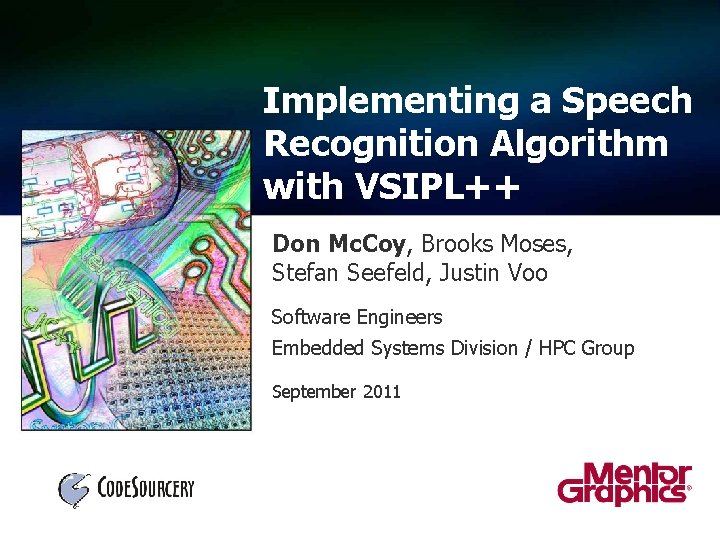 Implementing a Speech Recognition Algorithm with VSIPL++ Don Mc. Coy, Brooks Moses, Stefan Seefeld,
