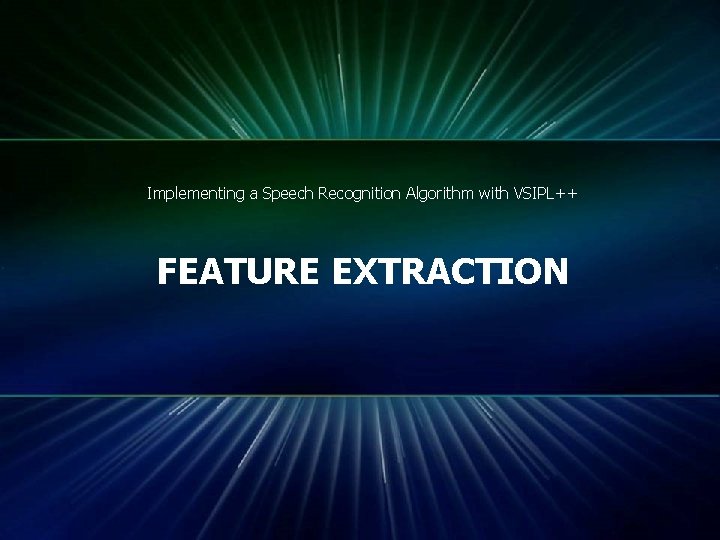 Implementing a Speech Recognition Algorithm with VSIPL++ FEATURE EXTRACTION © 2011 Mentor Graphics Corp.