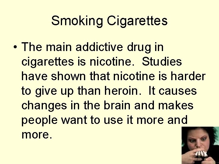 Smoking Cigarettes • The main addictive drug in cigarettes is nicotine. Studies have shown