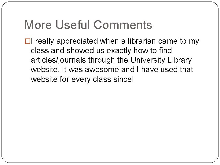 More Useful Comments �I really appreciated when a librarian came to my class and More Useful Comments �I really appreciated when a librarian came to my class and