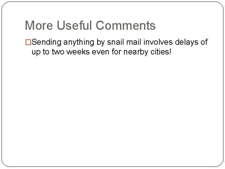 More Useful Comments �Sending anything by snail mail involves delays of up to two More Useful Comments �Sending anything by snail mail involves delays of up to two