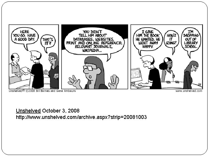Unshelved October 3, 2008 http: //www. unshelved. com/archive. aspx? strip=20081003 Unshelved October 3, 2008 http: //www. unshelved. com/archive. aspx? strip=20081003