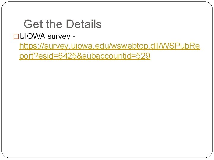 Get the Details �UIOWA survey - https: //survey. uiowa. edu/wswebtop. dll/WSPub. Re port? esid=6425&subaccountid=529 Get the Details �UIOWA survey - https: //survey. uiowa. edu/wswebtop. dll/WSPub. Re port? esid=6425&subaccountid=529