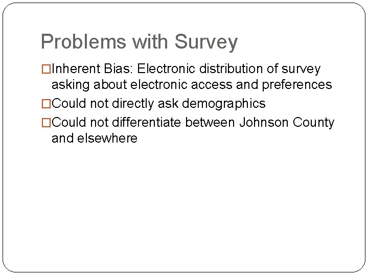 Problems with Survey �Inherent Bias: Electronic distribution of survey asking about electronic access and Problems with Survey �Inherent Bias: Electronic distribution of survey asking about electronic access and
