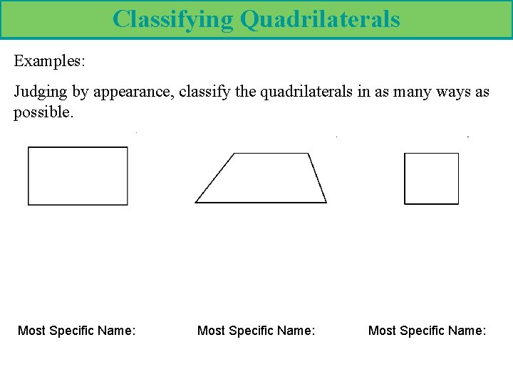 Classifying Quadrilaterals Examples: Judging by appearance, classify the quadrilaterals in as many ways as