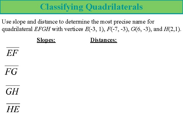 Classifying Quadrilaterals Use slope and distance to determine the most precise name for quadrilateral