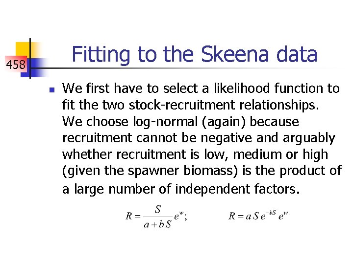 Fitting to the Skeena data 458 n We first have to select a likelihood