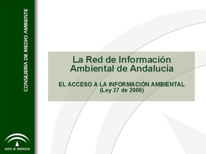 La Red de Información Ambiental de Andalucía EL ACCESO A LA INFORMACIÓN AMBIENTAL (Ley