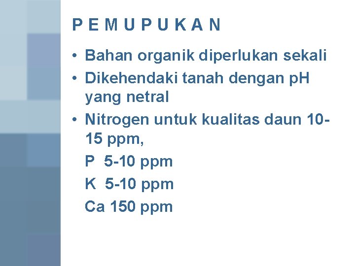PEMUPUKAN • Bahan organik diperlukan sekali • Dikehendaki tanah dengan p. H yang netral