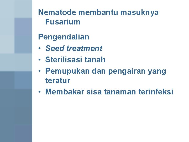 Nematode membantu masuknya Fusarium Pengendalian • Seed treatment • Sterilisasi tanah • Pemupukan dan