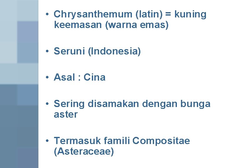  • Chrysanthemum (latin) = kuning keemasan (warna emas) • Seruni (Indonesia) • Asal