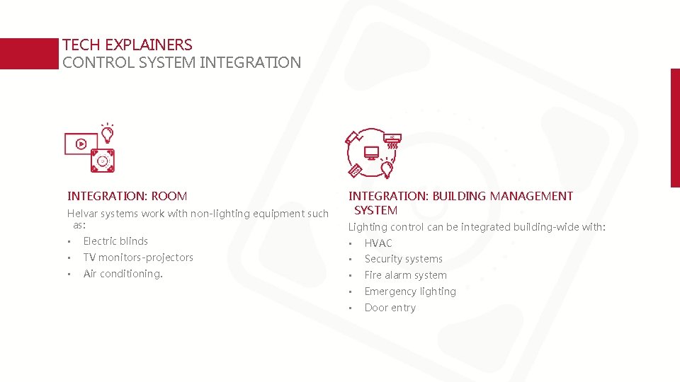 TECH EXPLAINERS CONTROL SYSTEM INTEGRATION: ROOM Helvar systems work with non-lighting equipment such as: