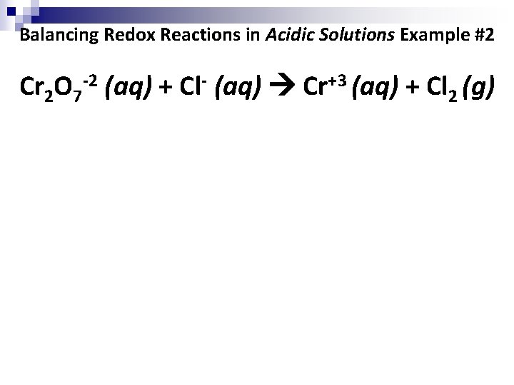 Balancing Redox Reactions in Acidic Solutions Example #2 Cr 2 O 7 -2 (aq)