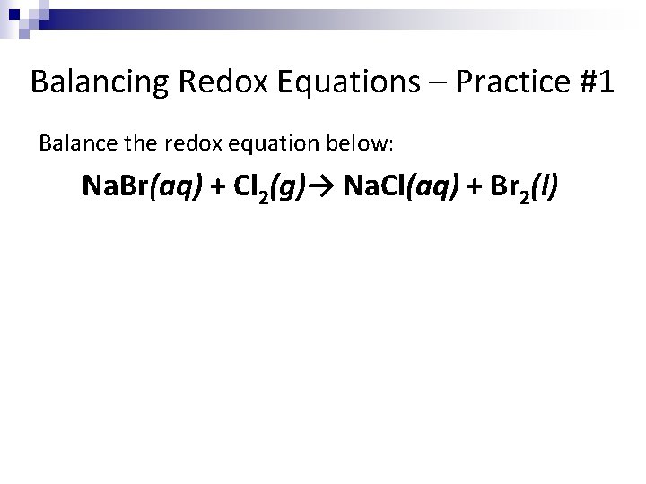 Balancing Redox Equations – Practice #1 Balance the redox equation below: Na. Br(aq) +