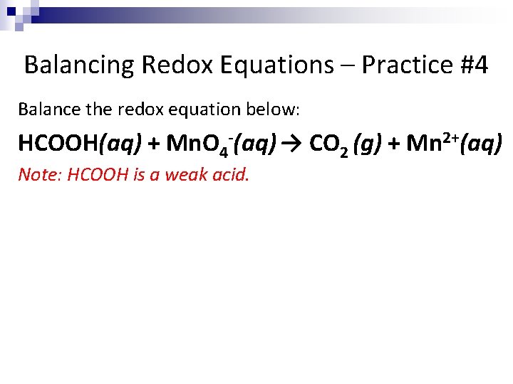 Balancing Redox Equations – Practice #4 Balance the redox equation below: HCOOH(aq) + Mn.