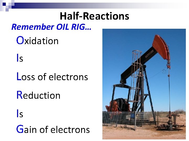 Half-Reactions Remember OIL RIG… Oxidation Is Loss of electrons Reduction Is Gain of electrons