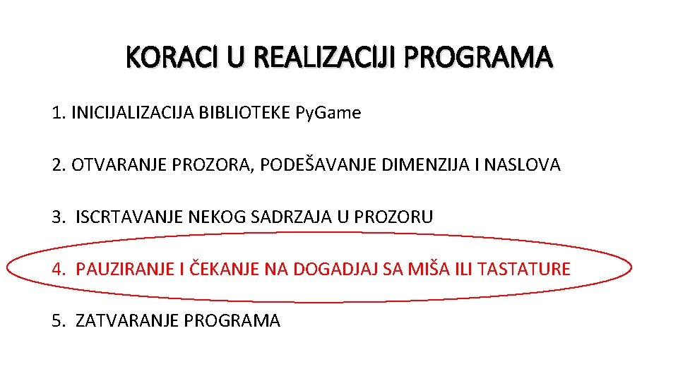 KORACI U REALIZACIJI PROGRAMA 1. INICIJALIZACIJA BIBLIOTEKE Py. Game 2. OTVARANJE PROZORA, PODEŠAVANJE DIMENZIJA