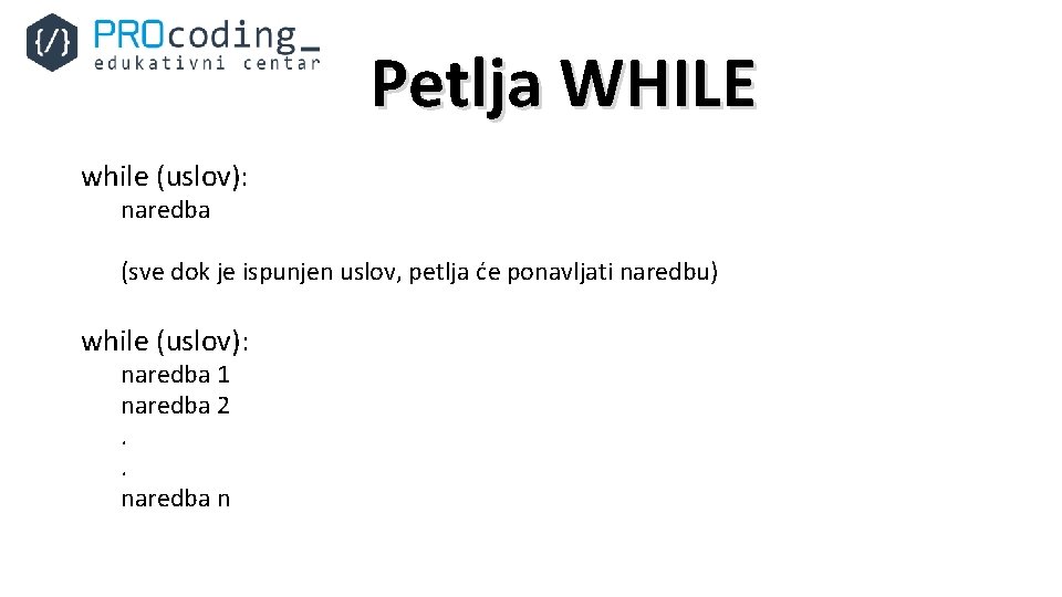 Petlja WHILE while (uslov): naredba (sve dok je ispunjen uslov, petlja će ponavljati naredbu)