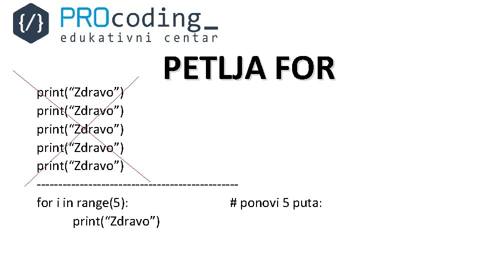 PETLJA FOR print(“Zdravo”) print(“Zdravo”) -----------------------for i in range(5): # ponovi 5 puta: print(“Zdravo”) 