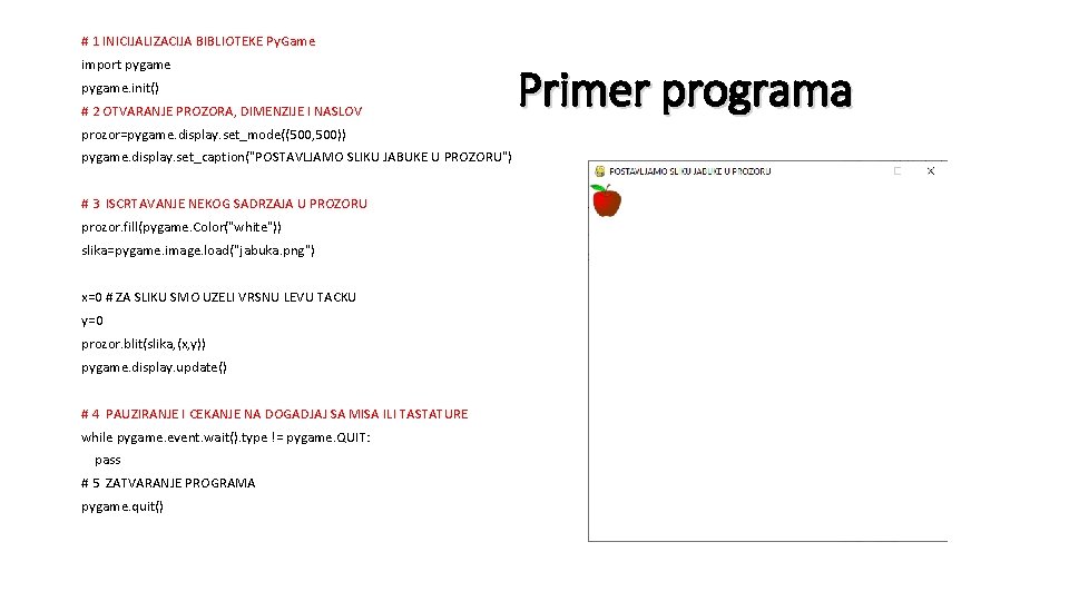 # 1 INICIJALIZACIJA BIBLIOTEKE Py. Game import pygame. init() # 2 OTVARANJE PROZORA, DIMENZIJE