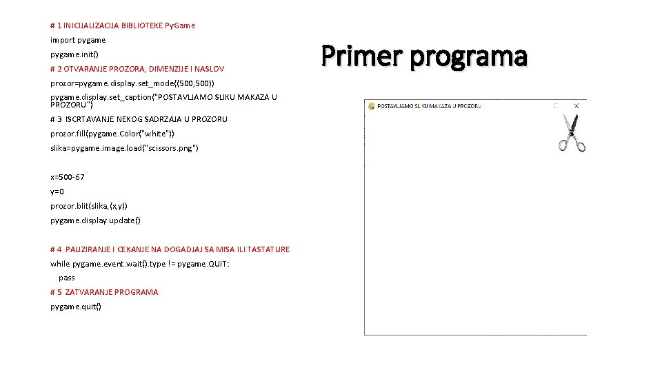 # 1 INICIJALIZACIJA BIBLIOTEKE Py. Game import pygame. init() # 2 OTVARANJE PROZORA, DIMENZIJE