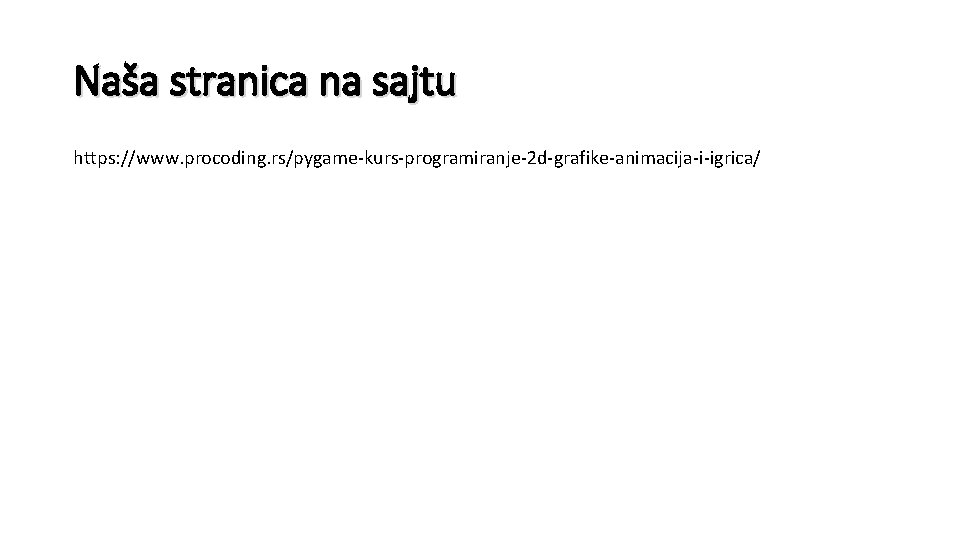 Naša stranica na sajtu https: //www. procoding. rs/pygame-kurs-programiranje-2 d-grafike-animacija-i-igrica/ 
