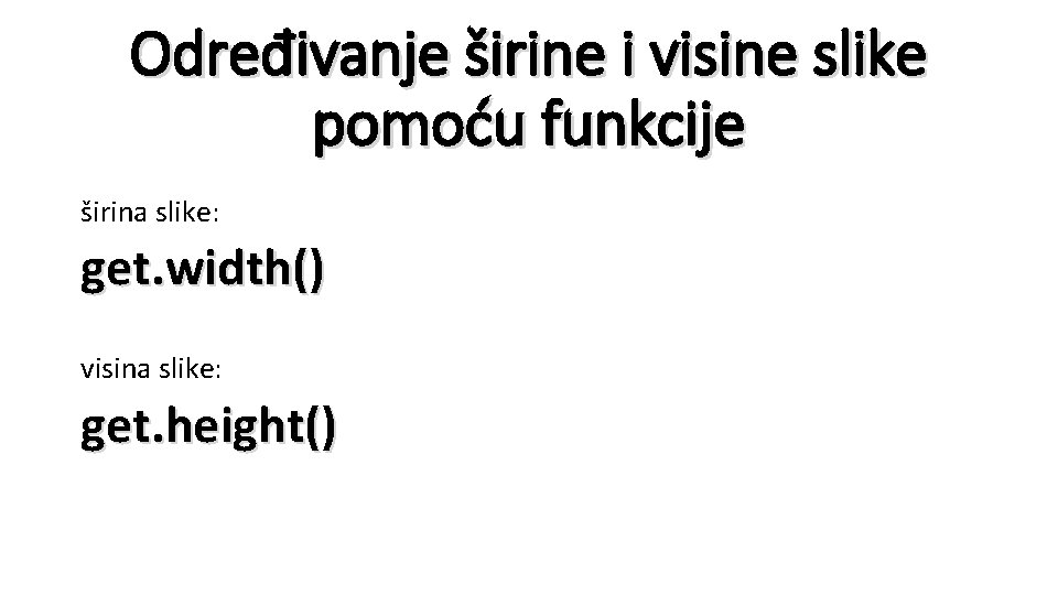 Određivanje širine i visine slike pomoću funkcije širina slike: get. width() visina slike: get.