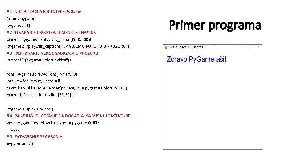 # 1 INICIJALIZACIJA BIBLIOTEKE Py. Game import pygame. init() # 2 OTVARANJE PROZORA, DIMENZIJE