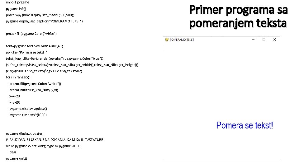 import pygame. init() prozor=pygame. display. set_mode((500, 500)) pygame. display. set_caption("POMERAMO TEKST") prozor. fill(pygame. Color("white"))