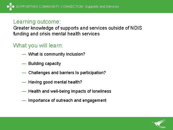 SUPPORTING COMMUNITY CONNECTION: Supports and Services Learning outcome: Greater knowledge of supports and services