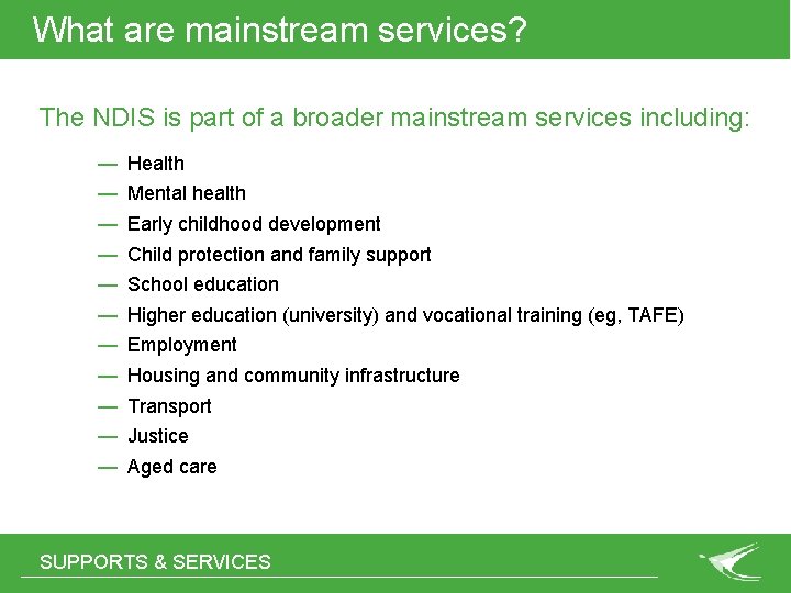 What are mainstream services? The NDIS is part of a broader mainstream services including: