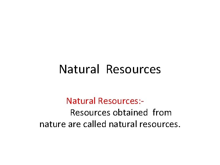 Natural Resources: Resources obtained from nature are called natural resources. 