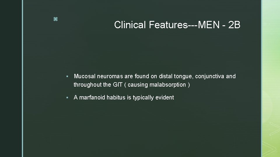 z Clinical Features---MEN - 2 B § Mucosal neuromas are found on distal tongue,