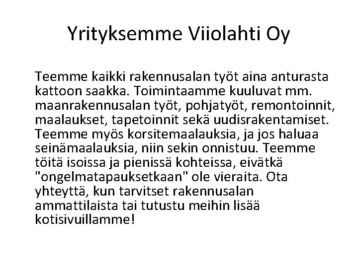 Yrityksemme Viiolahti Oy Teemme kaikki rakennusalan työt aina anturasta kattoon saakka. Toimintaamme kuuluvat mm.